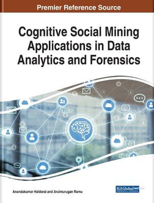 Cognitive Social Mining Applications in Data Analytics and Forensics : Advances in Social Networking and Online Communities - Anandakumar Haldorai