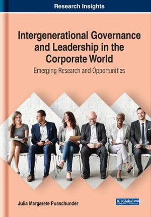 Intergenerational Governance and Leadership in the Corporate World : Emerging Research and Opportunities - Julia Margarete Puaschunder