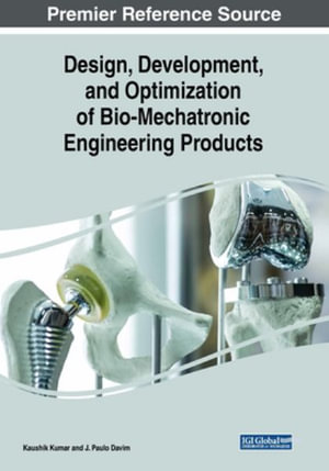 Design, Development, and Optimization of Bio-Mechatronic Engineering Products : Advances in Mechatronics and Mechanical Engineering - Kaushik Kumar