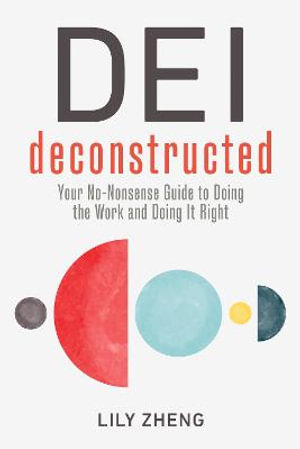 DEI Deconstructed : Your No-Nonsense Guide to Doing the Work and Doing It Right - Lily Zheng