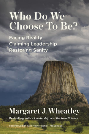 Who Do We Choose To Be?, Second Edition : Facing Reality, Claiming Leadership, Restoring Sanity - Margaret J. Wheatley