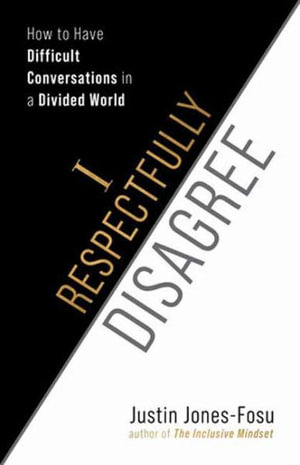 I Respectfully Disagree : How to Have Difficult Conversations in a Divided World - Justin Jones-Fosu