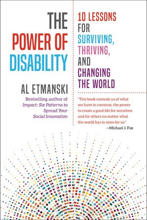 The Power of Disability : 10 Lessons for Surviving, Thriving, and Changing the World - Al Etmanski