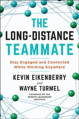 The Long-Distance Teammate : Stay Engaged and Connected While Working Anywhere - Kevin Eikenberry