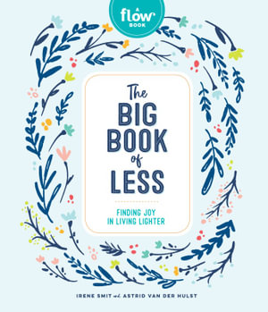 Flow : The Big Book of Less : Finding Mindfulness and Joy in Living Light - Irene Smit