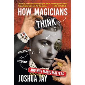 How Magicians Think : Misdirection, Deception, and Why Magic Matters - Joshua Jay