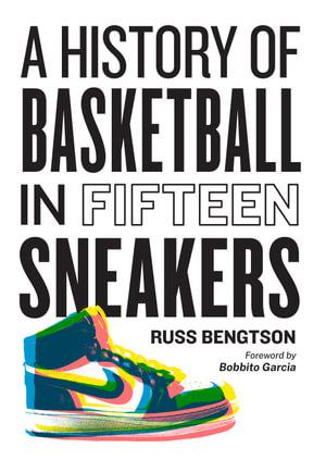 History of Basketball in Fifteen Sneakers - Russ Bengtson