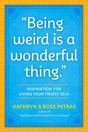 "Being Weird Is a Wonderful Thing" : Inspiration for Living Your Truest Self - Kathryn Petras