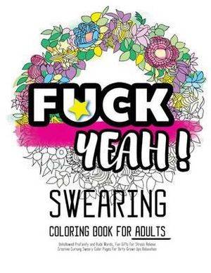 F Ck Yeah Swearing Coloring Book For Adults Unhallowed Profanity And Rude Words Fun Gifts For Stress Relieve Creative Cursing Sweary Color Pages For Dirty Grown Ups Relaxation 25 Creative Swearword Designs