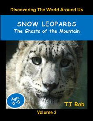 Snow Leopards : Discovering The World Around Us, #2 - TJ Rob