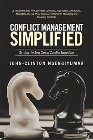 Conflict Management Simplified : Getting the Best Out of Conflict Situations - John-Clinton Nsengiyumva