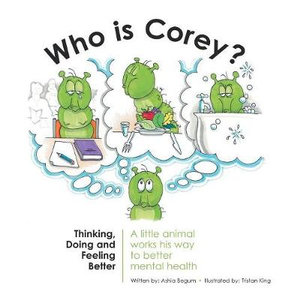 Who Is Corey? : Thinking, Doing and Feeling Better. A little animal works his way to better mental health - Ashia Begum