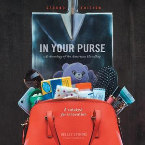 In Your Purse : Archaeology of the American Handbag - Kelley Styring