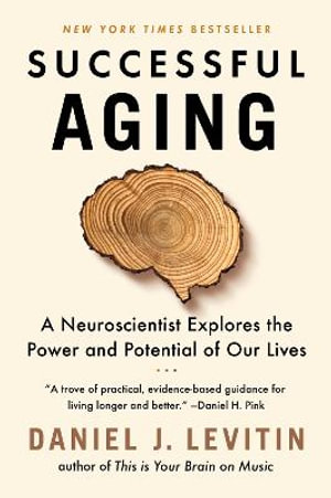 Successful Aging : A Neuroscientist Explores the Power and Potential of Our Lives - Daniel J. Levitin