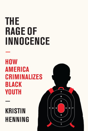 The Rage of Innocence : How America Criminalizes Black Youth - Kristin Henning