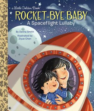 Rocket-Bye Baby: A Spaceflight Lullaby : Little Golden Books - Danna Smith