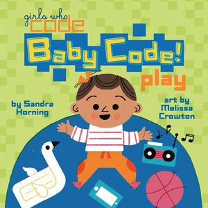 Baby Code! Play : Girls Who Code - Sandra Horning
