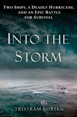 Into the Storm : Two Ships, a Deadly Hurricane, and an Epic Battle for Survival - Tristram Korten