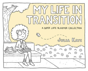 My Life in Transition : A Super Late Bloomer Collection - Julia Kaye