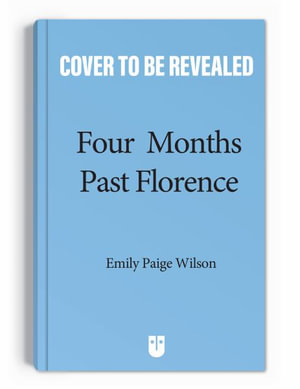 Four Months Past Florence - Emily Paige Wilson