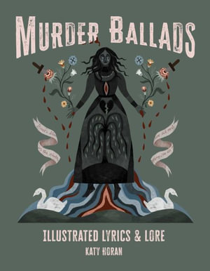 Murder Ballads : Illustrated Lyrics & Lore - Katy Horan