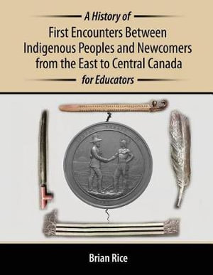 A History of First Encounters Between Indigenous Peoples and Newcomers from the East to Central Canada for Educators - Brian Rice