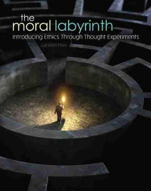 The Moral Labyrinth : Introducing Ethics Through Thought Experiments - Frim