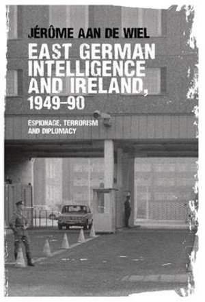 East German intelligence and Ireland, 194990 : Espionage, terrorism and diplomacy - Jerme de Wiel