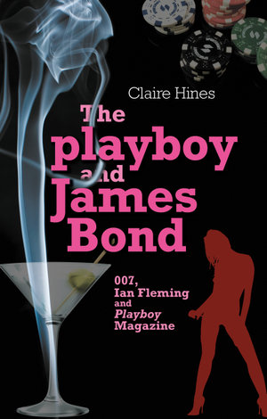 The playboy and James Bond : 007, Ian Fleming and Playboy magazine - Claire Hines