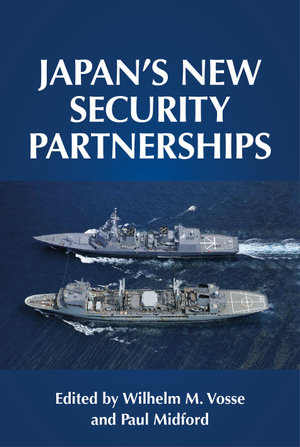 Japan's new security partnerships : Beyond the security alliance - Wilhelm Vosse