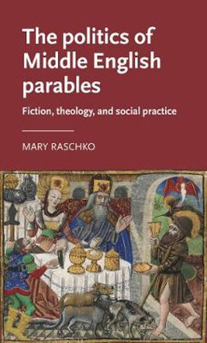 The politics of Middle English parables : Fiction, theology, and social practice - Mary Raschko