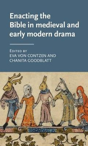 Enacting the Bible in medieval and early modern drama : Manchester Medieval Literature and Culture - Eva von Contzen