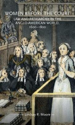 Women before the court : Law and patriarchy in the Anglo-American world, 16001800 - Lindsay R. Moore