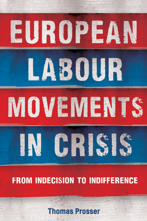 European labour movements in crisis : From indecision to indifference - Thomas Prosser