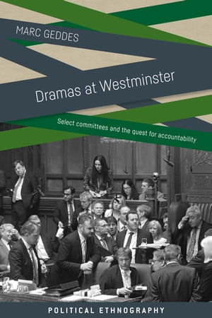 Dramas at Westminster : Select committees and the quest for accountability - Marc Geddes