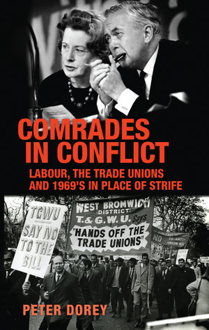 Comrades in conflict : Labour, the trade unions and 1969's In Place of Strife - Peter Dorey