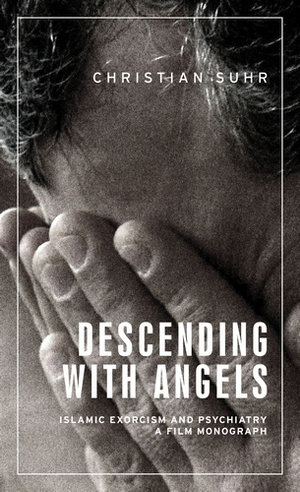 Descending with angels : Islamic exorcism and psychiatry: a film monograph - Christian Suhr
