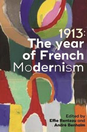 1913: The year of French modernism : the Year of French Modernism - Effie Rentzou