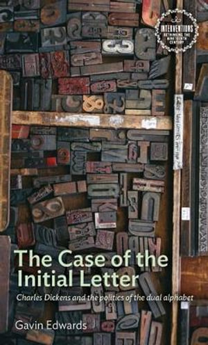 The Case of the Initial Letter : Charles Dickens and the politics of the dual alphabet - Gavin Edwards