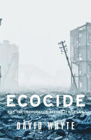 Ecocide : Kill the corporation before it kills us - David Whyte