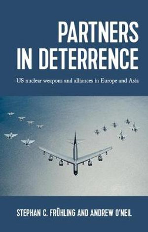 Partners in deterrence : US nuclear weapons and alliances in Europe and Asia - Stephan Frhling