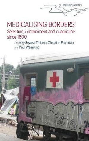 Medicalising borders : Selection, containment and quarantine since 1800 - Sevasti Trubeta