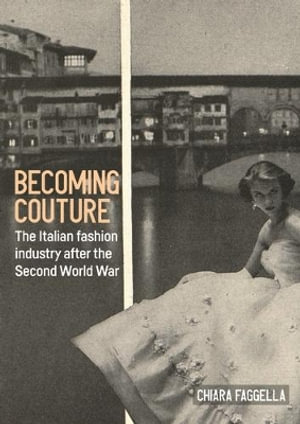 Becoming couture : The Italian fashion industry after the Second World War - Chiara Faggella