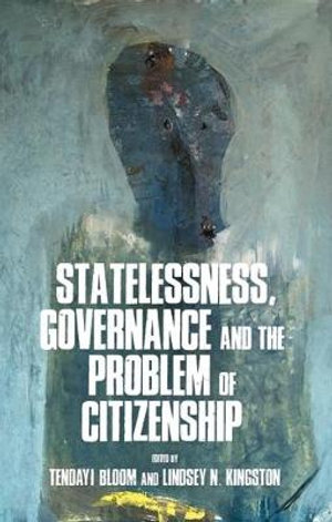 Statelessness, governance, and the problem of citizenship - Tendayi Bloom