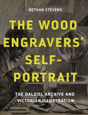 The Wood Engravers' Self Portrait : The Dalziel Archive and Victorian illustration - Bethan Stevens