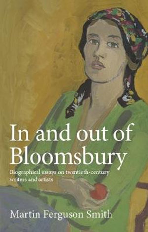 In and out of Bloomsbury : Biographical essays on twentieth-century writers and artists - Martin Ferguson Smith