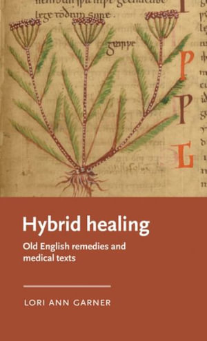 Hybrid healing : Old English remedies and medical texts - Lori Ann Garner