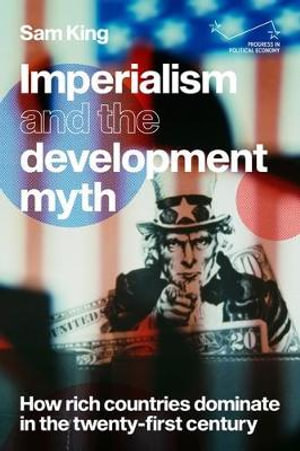 Imperialism and the development myth : How rich countries dominate in the twenty-first century - Sam King