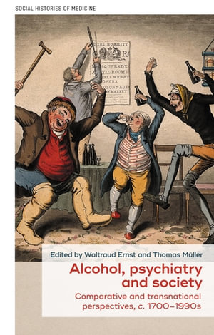 Alcohol, psychiatry and society : Comparative and Transnational Perspectives, c. 1700-1990s - Waltraud Ernst