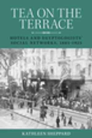 Tea on the terrace : Hotels and Egyptologists' social networks, 1885-1925 - Kathleen Sheppard